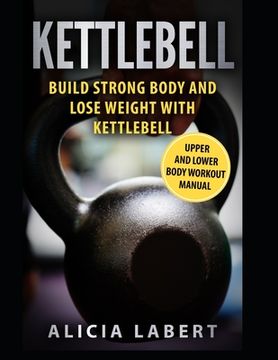 portada Kettlebells: Build Strong Body and Lose Weight with Kettlebell (en Inglés)