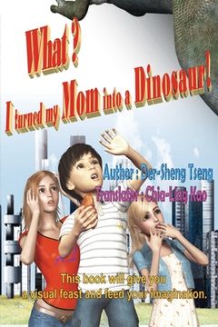 portada What? I turned my mom into a dinosaur!: 什麼？我把老媽變恐龍了！（&#2228 (en Inglés)