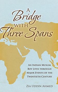 portada A Bridge with Three Spans: An Indian Muslim Boy Lives Through Major Events of the Twentieth Century