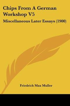 portada chips from a german workshop v5: miscellaneous later essays (1900)