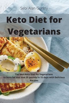 portada Keto Diet for Vegetarians: The Best Keto Diet for Vegetarians to Burn Fat and Lose 20 Pounds in 15 Days with Delicious Recipes (en Inglés)
