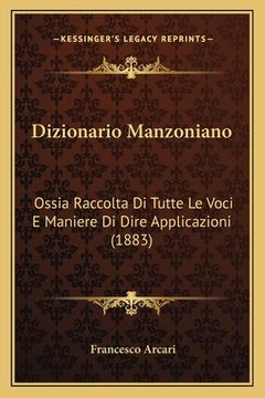 portada Dizionario Manzoniano: Ossia Raccolta Di Tutte Le Voci E Maniere Di Dire Applicazioni (1883) (en Italiano)