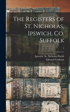 portada The Registers of St. Nicholas, Ipswich, Co. Suffolk; 7 (en Inglés)