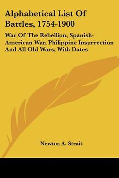 portada alphabetical list of battles, 1754-1900: war of the rebellion, spanish-american war, philippine insurrection and all old wars, with dates (en Inglés)
