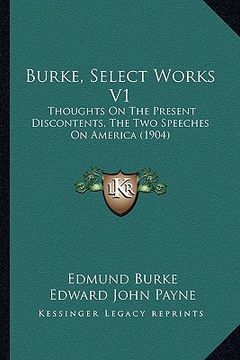 portada burke, select works v1: thoughts on the present discontents, the two speeches on america (1904) (en Inglés)