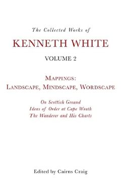 portada The Collected Works of Kenneth White, Volume 2: Mappings: Landscape, Mindscape, Wordscape (en Inglés)