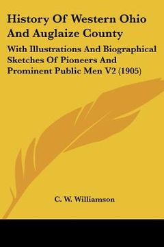 portada history of western ohio and auglaize county: with illustrations and biographical sketches of pioneers and prominent public men v2 (1905) (en Inglés)