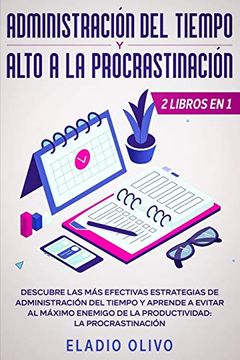 portada Administración del Tiempo y Alto a la Procrastinación: Descubre las más Efectivas Estrategias de Administración de Tiempo y Evita al Máximo Enemigo de la Productividad: La Procrastinación: