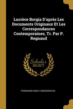 portada Lucrce Borgia Daprs les Documents Originaux et les Correspondances Contemporaines, tr. Par p. Regnaud (in French)