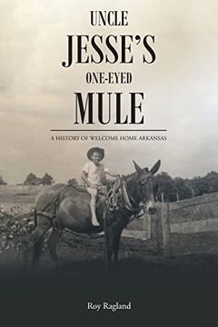 portada Uncle Jesse's One-Eyed Mule: A History of Welcome Home Arkansas (en Inglés)