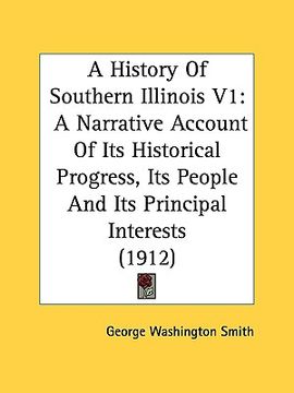 portada a history of southern illinois v1: a narrative account of its historical progress, its people and its principal interests (1912) (en Inglés)