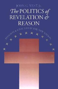 portada the politics of revelation and reason: religion and civic life in the new nation