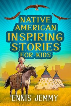 portada Native American Inspiring Stories for Kids: A Fascinating Collection of True Tales About Health, Family, Courage, Responsibility, and Respect for Natu (en Inglés)