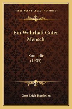 portada Ein Wahrhaft Guter Mensch: Komodie (1905) (in German)