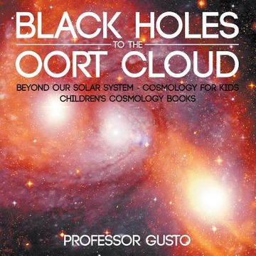 portada Black Holes to the Oort Cloud - Beyond Our Solar System - Cosmology for Kids - Children's Cosmology Books (in English)