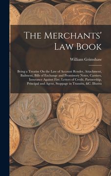 portada The Merchants' Law Book: Being a Treatise On the Law of Account Render, Attachment, Bailment, Bills of Exchange and Promissory Notes, Carriers, (in English)