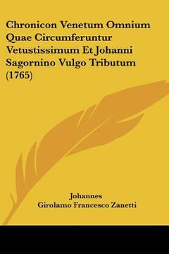 portada Chronicon Venetum Omnium Quae Circumferuntur Vetustissimum Et Johanni Sagornino Vulgo Tributum (1765) (en Latin)