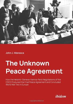 portada The Unknown Peace Agreement: How the Helsinkigenevaviennaparis Negotiations of the Csce Produced the Final Peace Agreement and Concluded World war two in Europe 