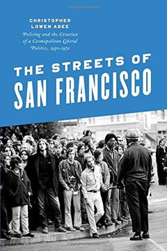 portada The Streets of san Francisco: Policing and the Creation of a Cosmopolitan Liberal Politics, 1950-1972 (Historical Studies of Urban America) (in English)