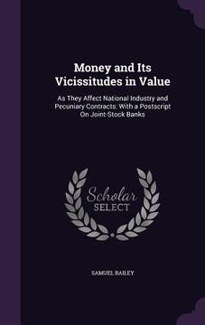portada Money and Its Vicissitudes in Value: As They Affect National Industry and Pecuniary Contracts: With a Postscript On Joint-Stock Banks