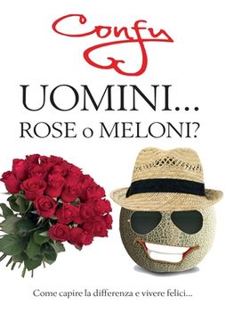 portada Uomini ... Rose o Meloni? come capire la differenza e vivere felici (en Italiano)
