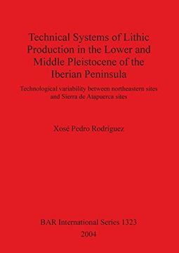 portada Technical Systems of Lithic Production in the Lower and Middle Pleistocene of the Iberian Peninsula: Technological Variability Between North-Eastern De Atapuerca Sites (BAR International Series)