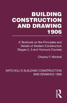 portada Building Construction and Drawing 1906: A Textbook on the Principles and Details of Modern Construction Stages 2, 3 and Honours Courses (Mitchell's Building Construction and Drawing) 