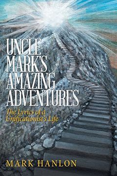 portada Uncle Mark's Amazing Adventures: The Lyrics of a Unificationist's Life (en Inglés)