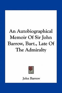 portada an autobiographical memoir of sir john barrow, bart., late of the admiralty (en Inglés)