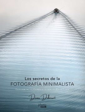 portada (Pe) los Secretos de la Fotografia Minimalista: Concepto - Composicion - Estetica (Photoclub)