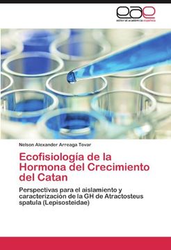portada Ecofisiología de la Hormona del Crecimiento del Catan: Perspectivas Para el Aislamiento y Caracterización de la gh de Atractosteus Spatula (Lepisosteidae)