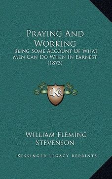 portada praying and working: being some account of what men can do when in earnest (1873) (en Inglés)