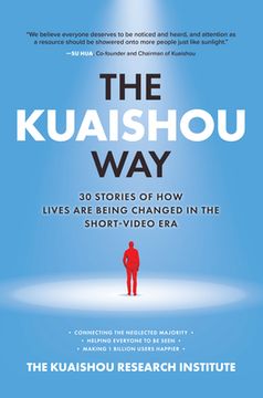 portada The Kuaishou Way: Thirty Stories of how Lives are Being Changed in the Short-Video era (en Inglés)