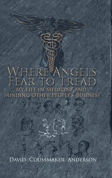 portada Where Angels Fear to Tread: My Life in Medicine and Minding Other People's Business (en Inglés)