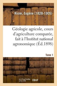 portada Géologie Agricole, Cours d'Agriculture Comparée, Fait À l'Institut National Agronomique. Tome 1 (en Francés)