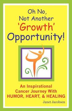 portada oh no, not another 'growth' opportunity! an inspirational cancer journey with humor, heart, and healing (en Inglés)