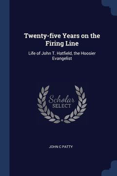 portada Twenty-five Years on the Firing Line: Life of John T. Hatfield, the Hoosier Evangelist (in English)