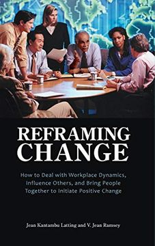 portada Reframing Change: How to Deal With Workplace Dynamics, Influence Others, and Bring People Together to Initiate Positive Change (en Inglés)