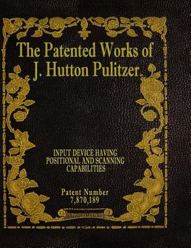portada The Patented Works of J. Hutton Pulitzer - Patent Number 7,870,189 (en Inglés)