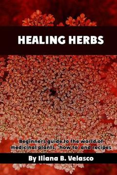 portada Healing herbs: Beginners guide to the world of medicinal plants, 'how to' and recipes (en Inglés)
