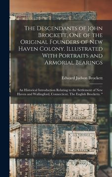 portada The Descendants of John Brockett, one of the Original Founders of New Haven Colony. Illustrated With Portraits and Armorial Bearings; an Historical In (en Inglés)
