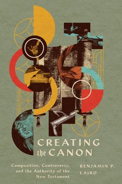 portada Creating the Canon: Composition, Controversy, and the Authority of the New Testament (en Inglés)