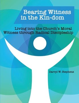 portada Bearing Witness in the Kin-dom: Living into the Church's Moral Witness through Radical Discipleship (en Inglés)