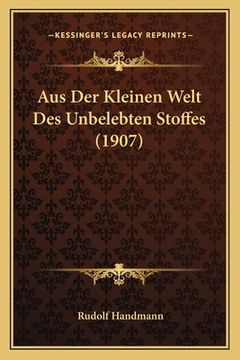 portada Aus Der Kleinen Welt Des Unbelebten Stoffes (1907) (in German)