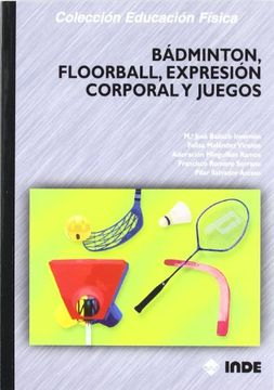 Bádminton, floorball, expresión corporal y juegos (Educación Física...y su enseñanza en Educación Infantil y Primaria)