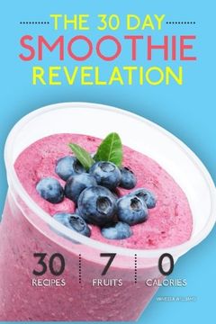 portada Smoothies: The 30 Day Smoothie Revelation - The Best 30 Smoothie Recipes On Earth, 1 Recipe for Every Day of the Month (Smoothie, Smoothies, Smoothie ... Smoothie Recipes For Cleansing) (Volume 1)