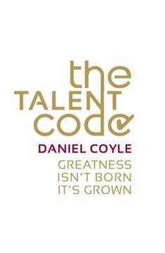 the talent code: greatness isn't born. it's grown. (en Inglés)