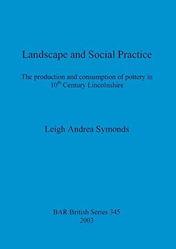 portada Landscape and Social Practice: The Production and Consumption of Pottery in 10Th Century Lincolnshire (345) (British Archaeological Reports British Series) (en Inglés)