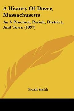 portada a history of dover, massachusetts: as a precinct, parish, district, and town (1897) (en Inglés)