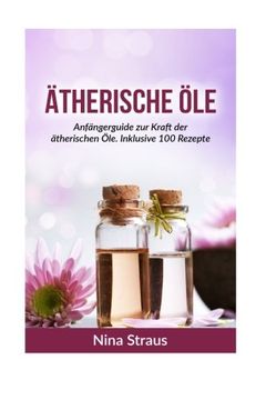 portada Ätherische Öle: Anfängerguide zur Kraft der ätherischen Öle. Inklusive 100 Rezepte (German Edition)